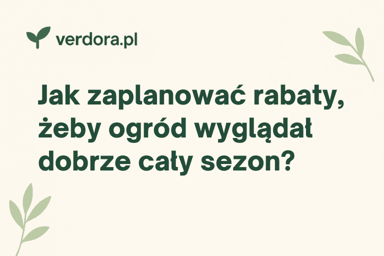 Jak zaplanować rabaty, żeby ogród wyglądał dobrze cały sezon? — Verdora blog ogrodniczy